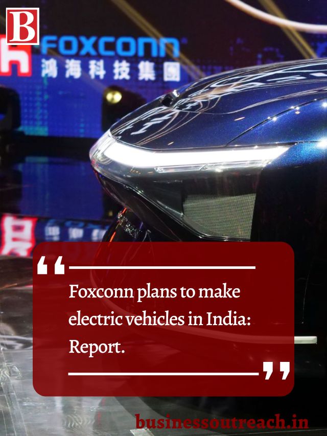 Foxconn Plans To Make Electric Vehicles In India Report Business