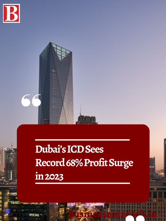 Dubais ICD Sees Record 68 Profit Surge In 2023 Business Outreach