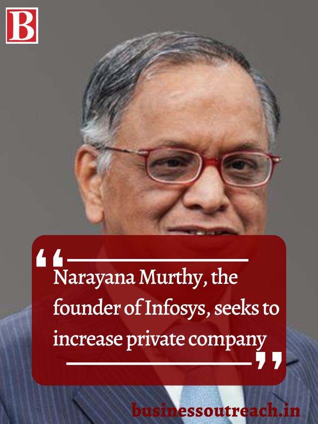 Narayana Murthy The Founder Of Infosys Seeks To Increase Private