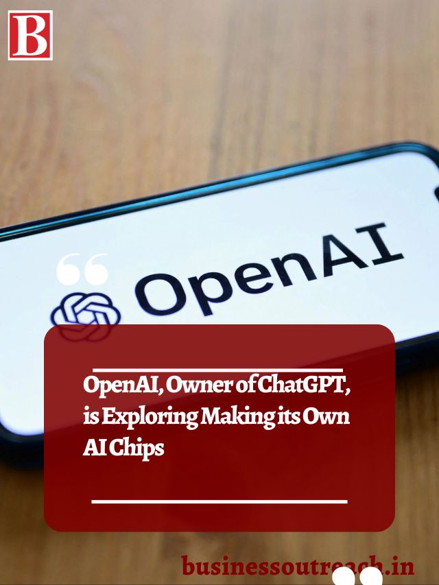 OpenAI, Owner Of ChatGPT, Is Exploring Making Its Own AI Chips ...