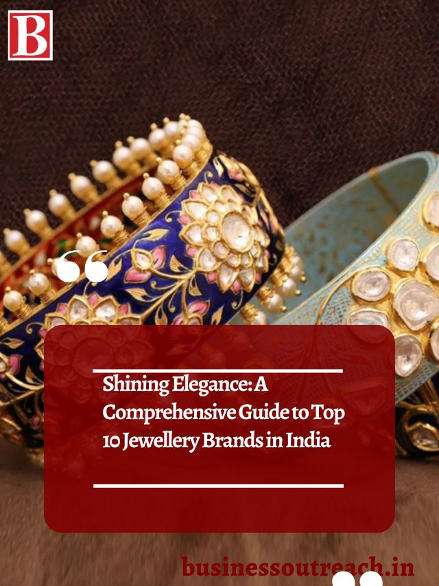 Shining Elegance: A Comprehensive Guide to Top 10 Jewellery Brands in 