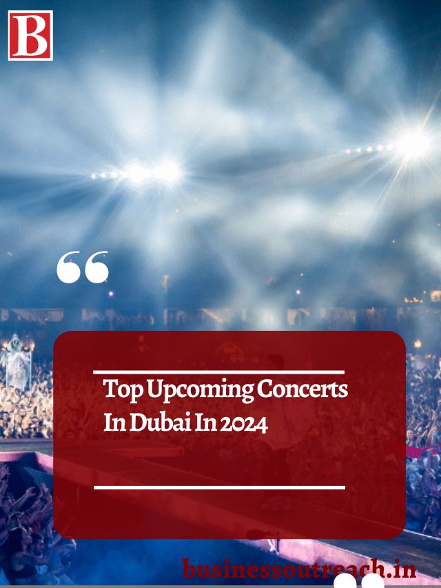 Top Concerts In Dubai In 2024 Business Outreach