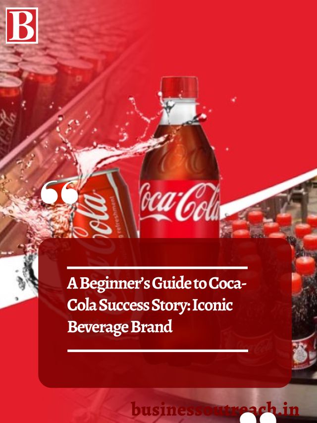 A Beginner’s Guide to Coca-Cola Success Story: Iconic Beverage Brand ...