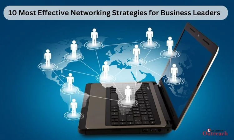 Most Effective Networking Strategies for Business Leaders
