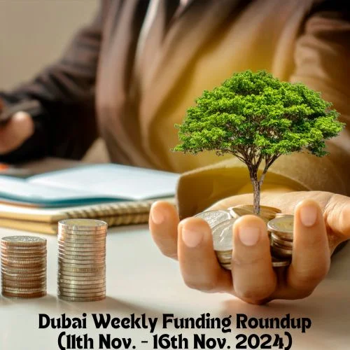 Dubai Weekly Funding Roundup: Key Investments and Startup Highlights (11th November – 16th November 2024)-thumnail